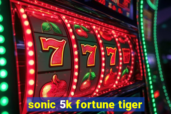 sonic 5k fortune tiger